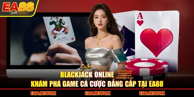 Blackjack Online – Khám Phá Game Cá Cược Đẳng Cấp Tại EA88