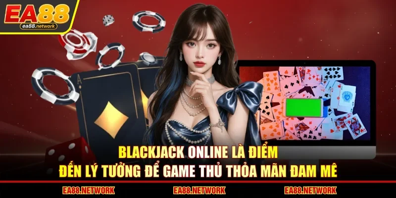 Blackjack online là điểm đến lý tưởng để game thủ thỏa mãn đam mê